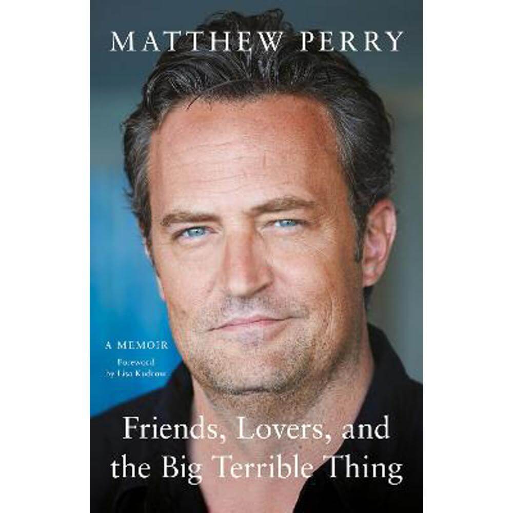 Friends, Lovers and the Big Terrible Thing: 'Funny, fascinating and compelling' The Times (Hardback) - Matthew Perry